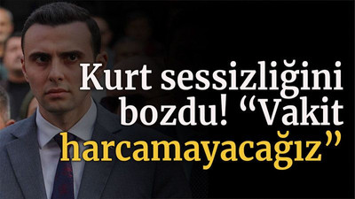 Kurt sessizliğini bozdu! “Vakit harcamayacağız”